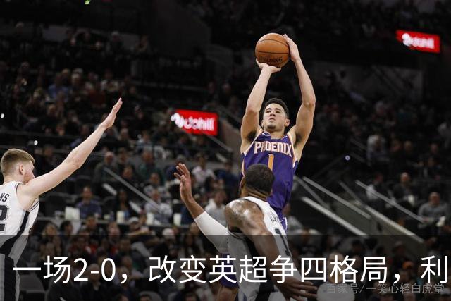 一场2-0，改变英超争四格局，利物浦超越切尔西，升到第4名